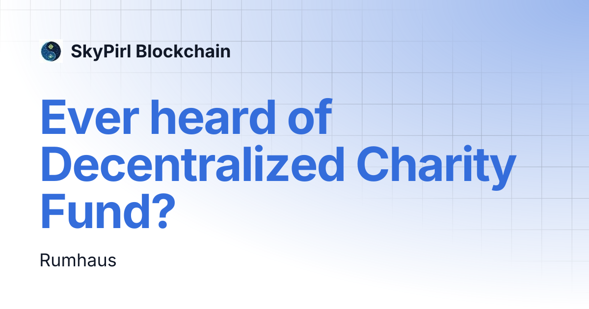 Ever heard of Decentralized Charity Fund? | SkyPirl Blockchain